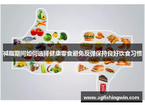 减脂期间如何选择健康零食避免反弹保持良好饮食习惯